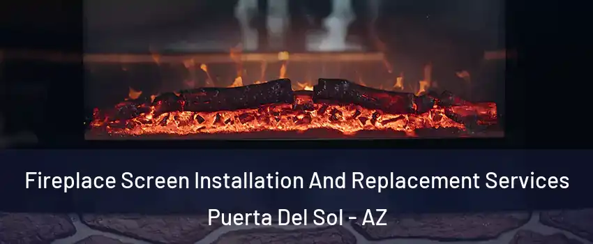 Fireplace Screen Installation And Replacement Services Puerta Del Sol - AZ