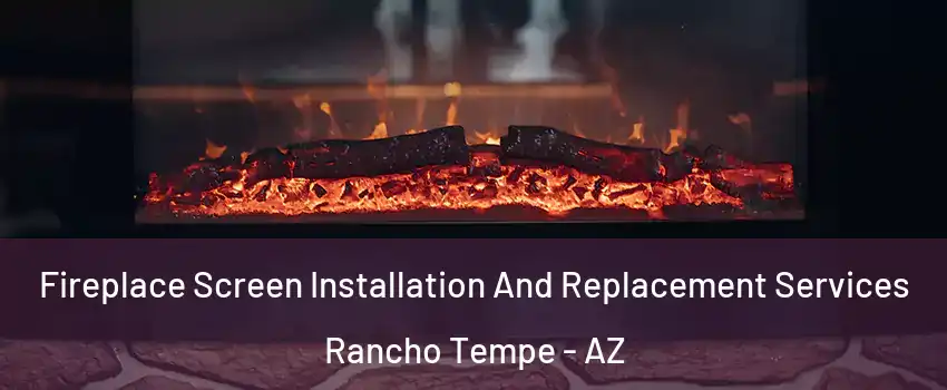 Fireplace Screen Installation And Replacement Services Rancho Tempe - AZ