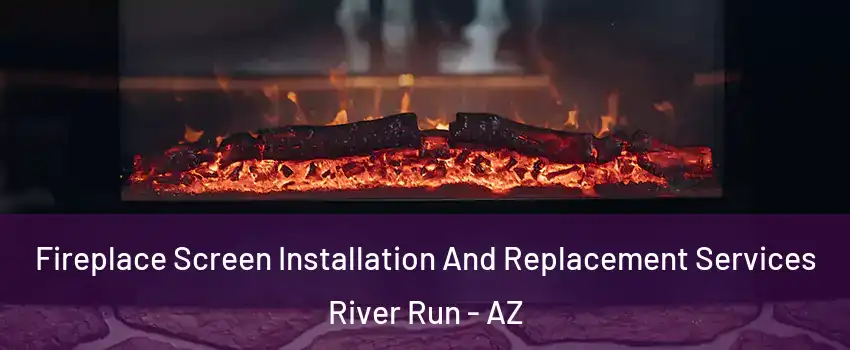 Fireplace Screen Installation And Replacement Services River Run - AZ