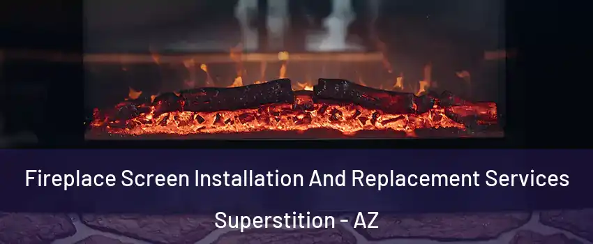 Fireplace Screen Installation And Replacement Services Superstition - AZ
