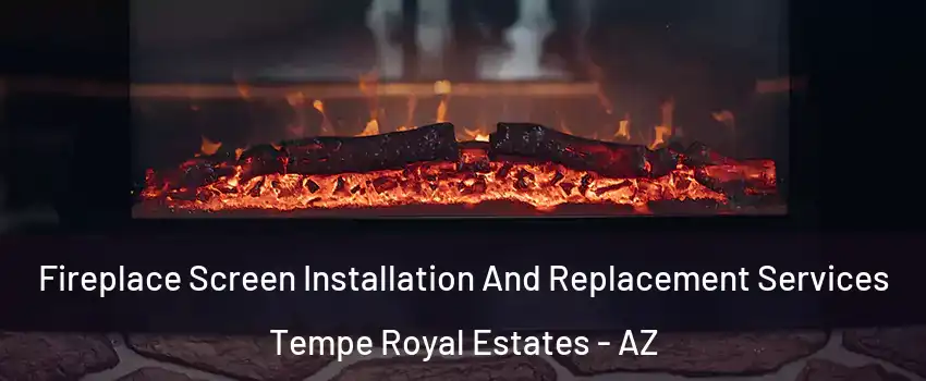 Fireplace Screen Installation And Replacement Services Tempe Royal Estates - AZ