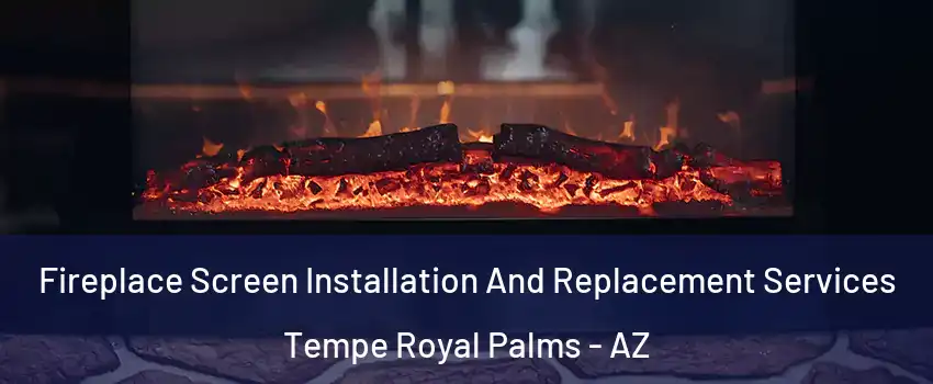 Fireplace Screen Installation And Replacement Services Tempe Royal Palms - AZ