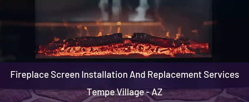 Fireplace Screen Installation And Replacement Services Tempe Village - AZ