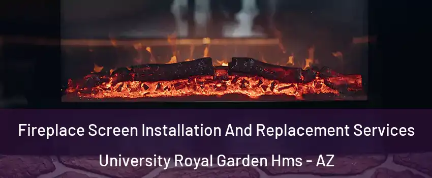 Fireplace Screen Installation And Replacement Services University Royal Garden Hms - AZ