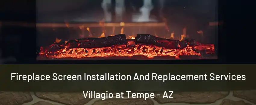 Fireplace Screen Installation And Replacement Services Villagio at Tempe - AZ