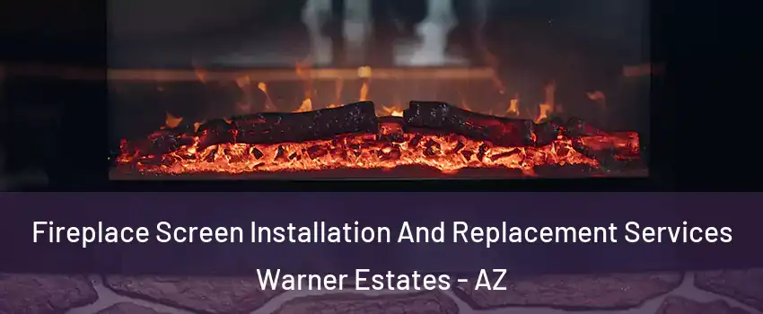Fireplace Screen Installation And Replacement Services Warner Estates - AZ