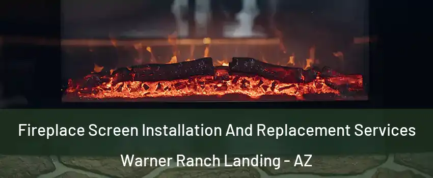 Fireplace Screen Installation And Replacement Services Warner Ranch Landing - AZ