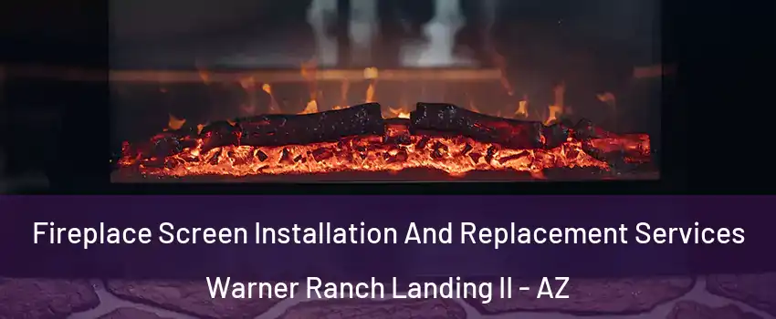 Fireplace Screen Installation And Replacement Services Warner Ranch Landing II - AZ