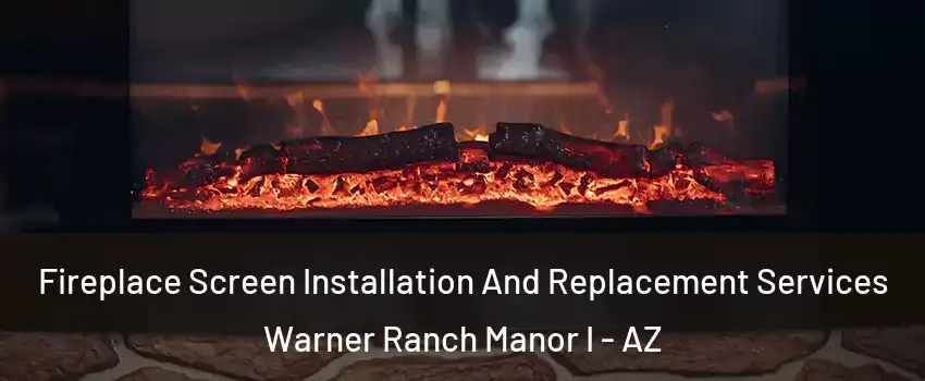 Fireplace Screen Installation And Replacement Services Warner Ranch Manor I - AZ