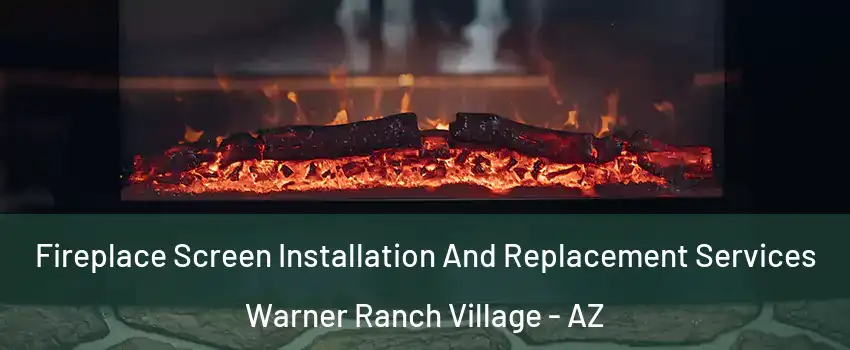 Fireplace Screen Installation And Replacement Services Warner Ranch Village - AZ
