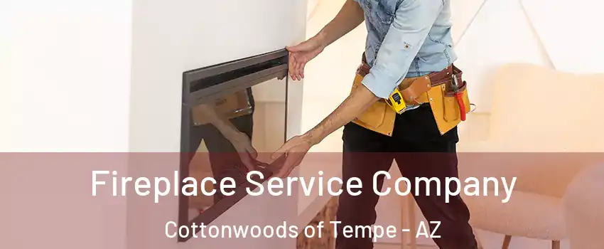 Fireplace Service Company Cottonwoods of Tempe - AZ