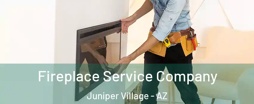 Fireplace Service Company Juniper Village - AZ