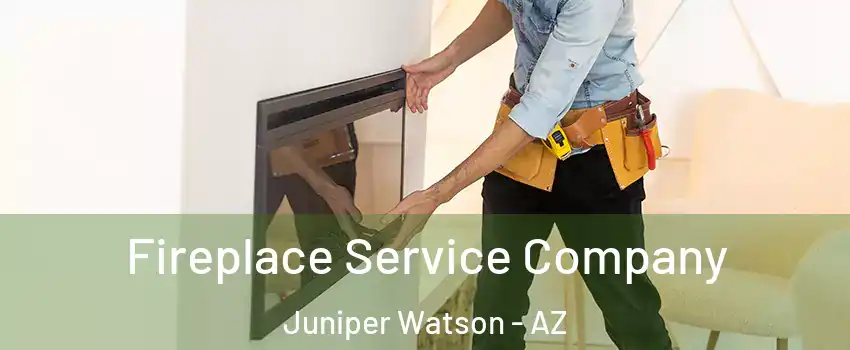 Fireplace Service Company Juniper Watson - AZ