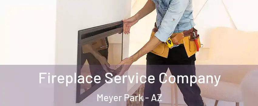 Fireplace Service Company Meyer Park - AZ