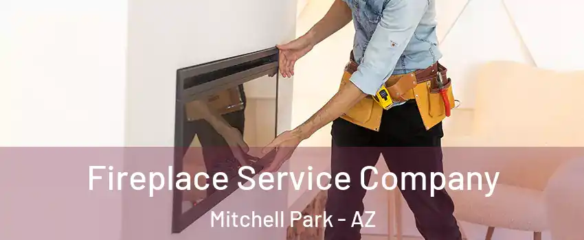Fireplace Service Company Mitchell Park - AZ