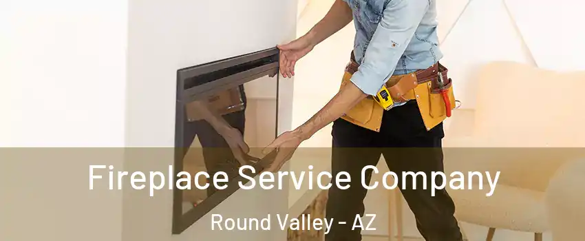 Fireplace Service Company Round Valley - AZ