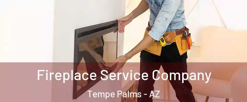 Fireplace Service Company Tempe Palms - AZ