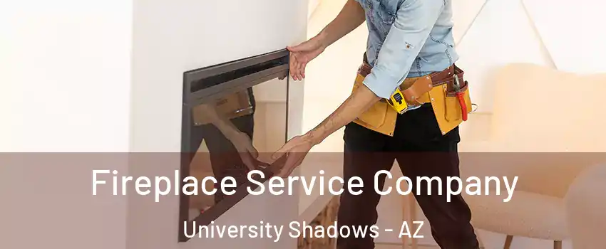 Fireplace Service Company University Shadows - AZ