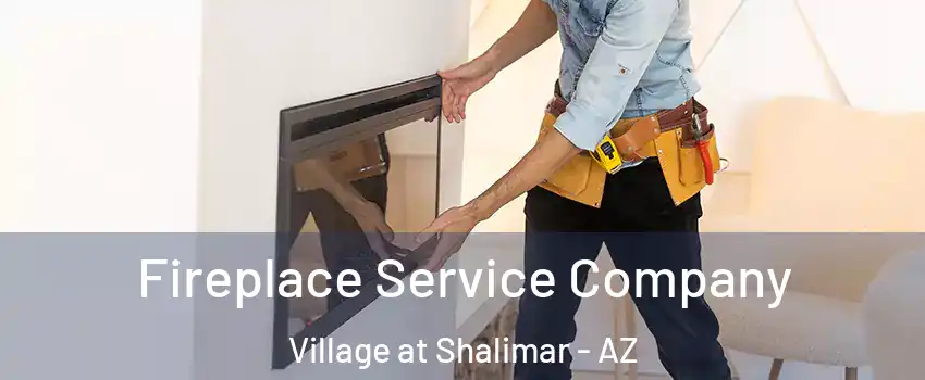 Fireplace Service Company Village at Shalimar - AZ