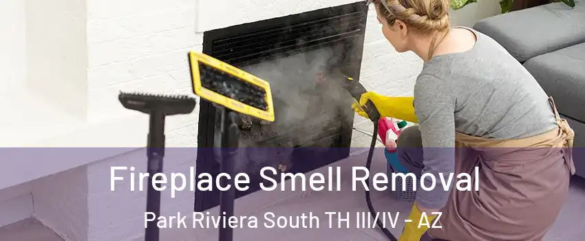 Fireplace Smell Removal Park Riviera South TH III/IV - AZ