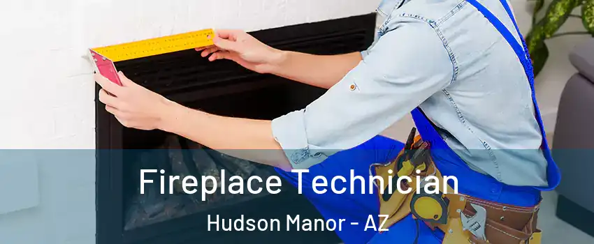 Fireplace Technician Hudson Manor - AZ