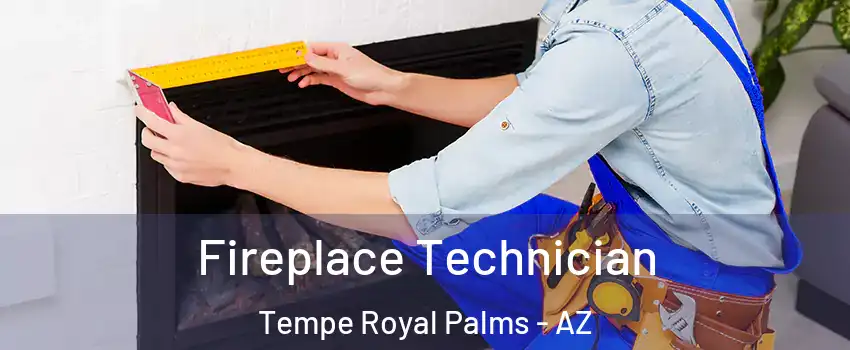 Fireplace Technician Tempe Royal Palms - AZ