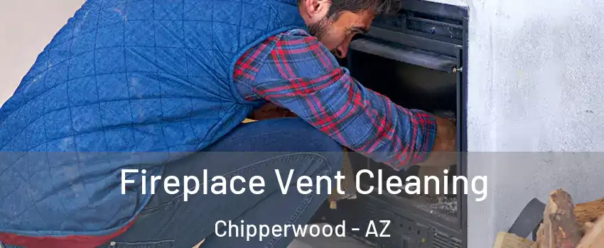 Fireplace Vent Cleaning Chipperwood - AZ