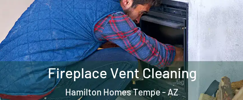 Fireplace Vent Cleaning Hamilton Homes Tempe - AZ