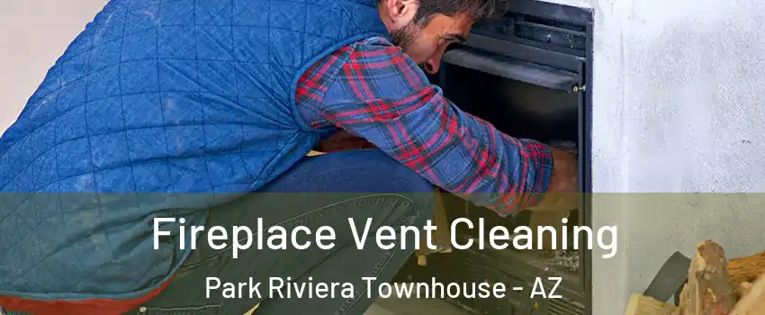 Fireplace Vent Cleaning Park Riviera Townhouse - AZ