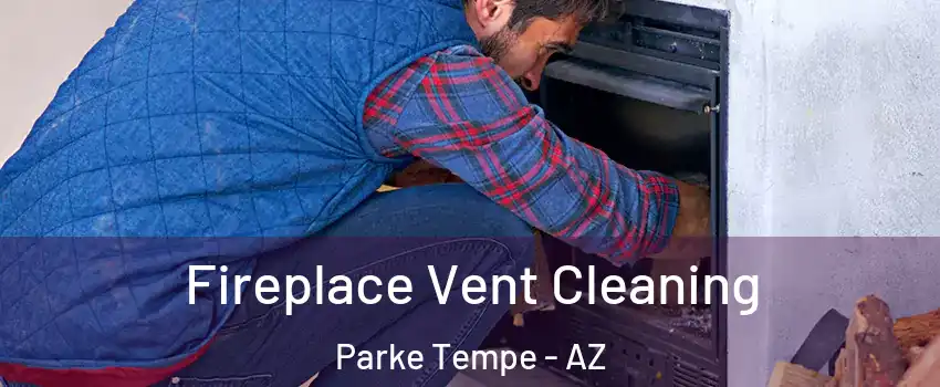 Fireplace Vent Cleaning Parke Tempe - AZ