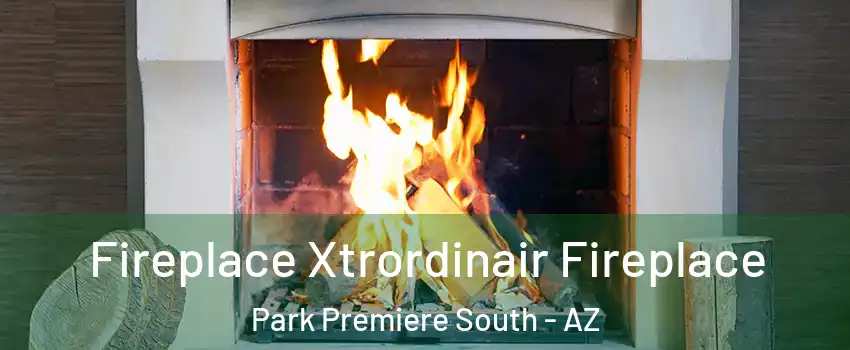 Fireplace Xtrordinair Fireplace Park Premiere South - AZ