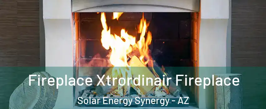 Fireplace Xtrordinair Fireplace Solar Energy Synergy - AZ