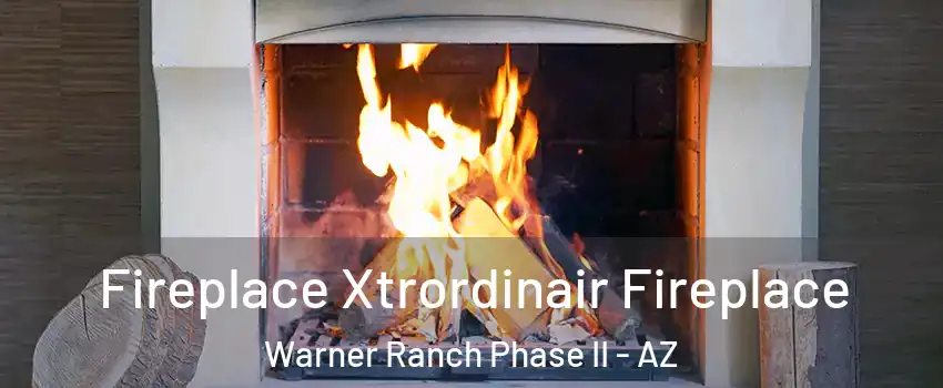 Fireplace Xtrordinair Fireplace Warner Ranch Phase II - AZ
