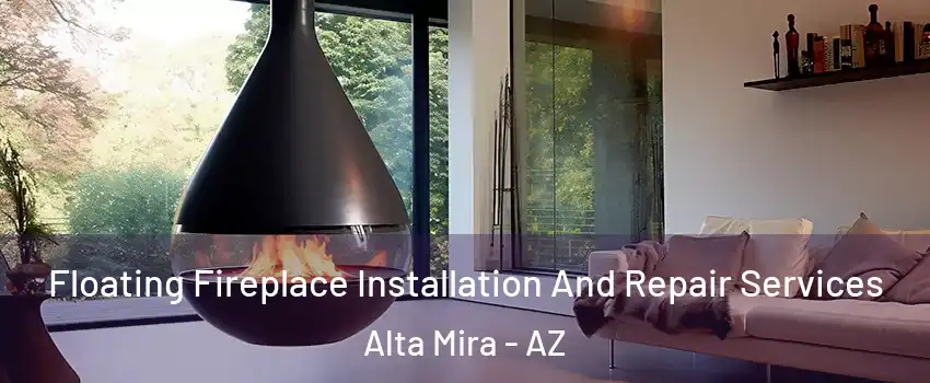 Floating Fireplace Installation And Repair Services Alta Mira - AZ