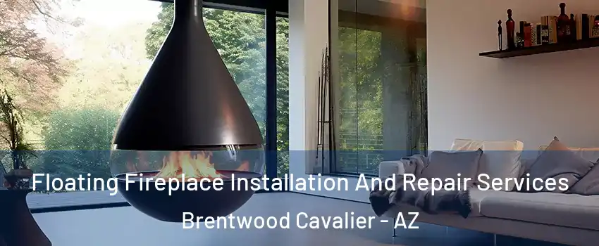 Floating Fireplace Installation And Repair Services Brentwood Cavalier - AZ
