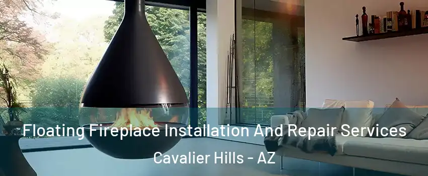 Floating Fireplace Installation And Repair Services Cavalier Hills - AZ