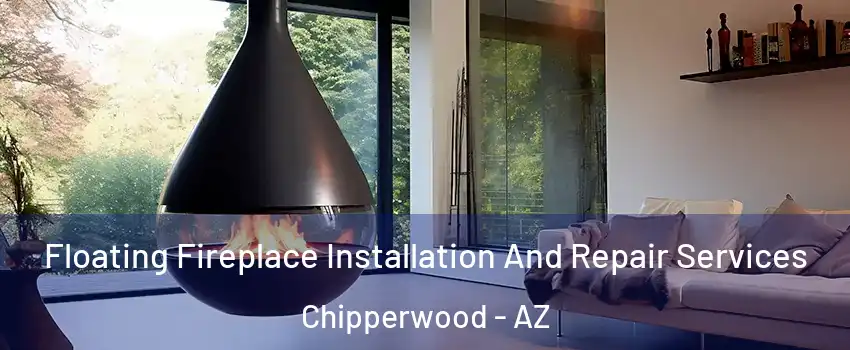 Floating Fireplace Installation And Repair Services Chipperwood - AZ