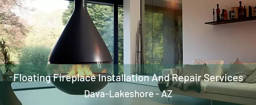 Floating Fireplace Installation And Repair Services Dava-Lakeshore - AZ