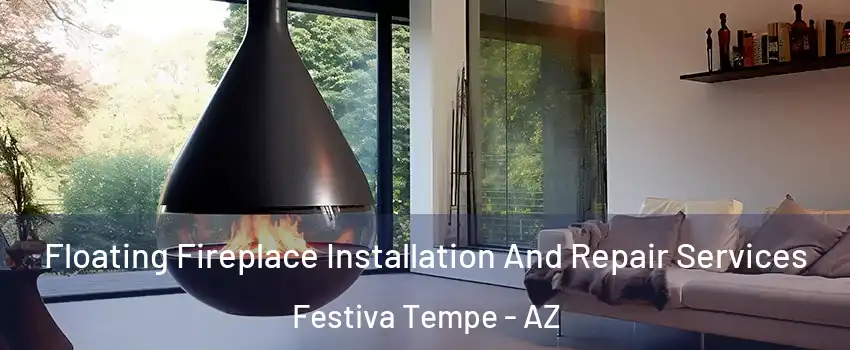 Floating Fireplace Installation And Repair Services Festiva Tempe - AZ
