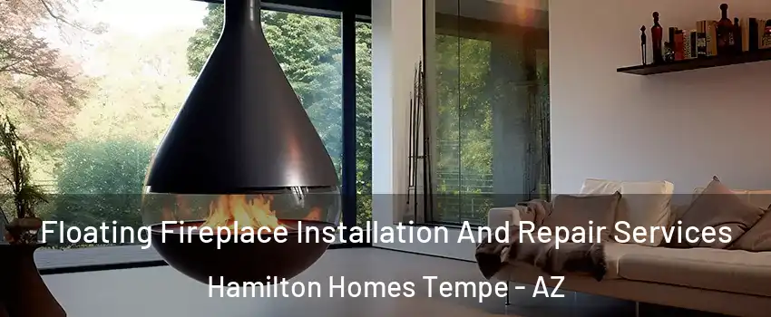 Floating Fireplace Installation And Repair Services Hamilton Homes Tempe - AZ