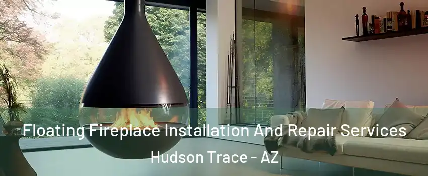 Floating Fireplace Installation And Repair Services Hudson Trace - AZ