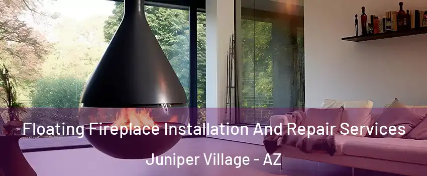 Floating Fireplace Installation And Repair Services Juniper Village - AZ