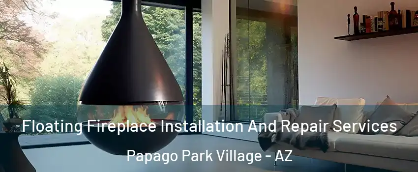 Floating Fireplace Installation And Repair Services Papago Park Village - AZ