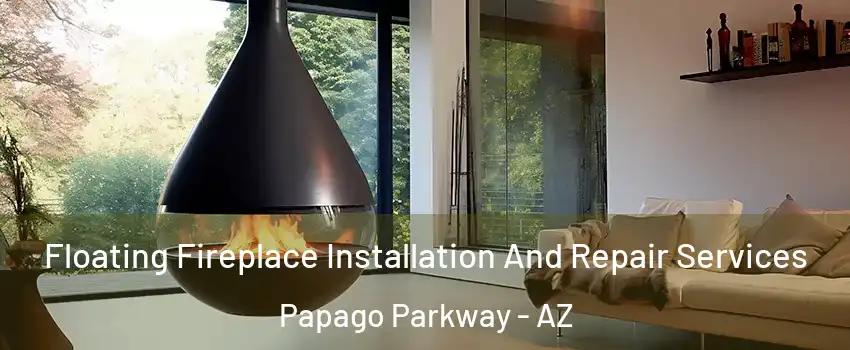 Floating Fireplace Installation And Repair Services Papago Parkway - AZ