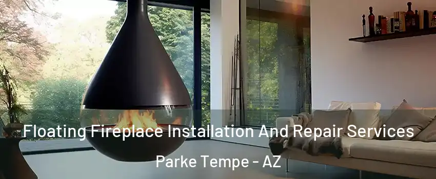 Floating Fireplace Installation And Repair Services Parke Tempe - AZ
