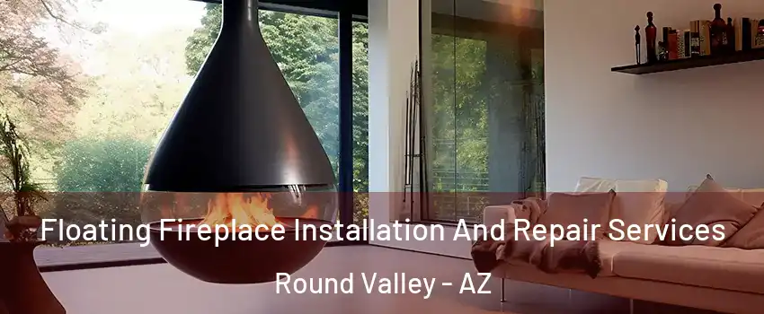 Floating Fireplace Installation And Repair Services Round Valley - AZ
