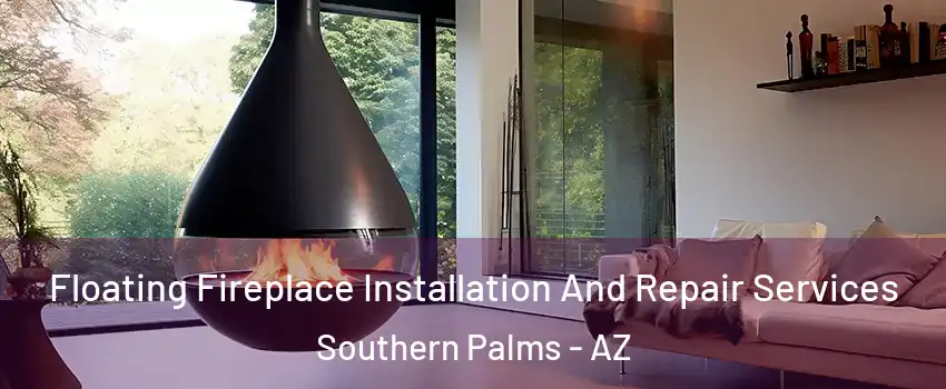 Floating Fireplace Installation And Repair Services Southern Palms - AZ