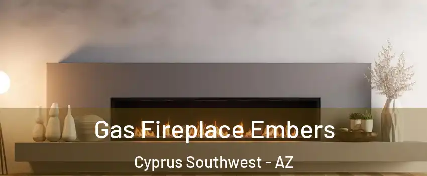 Gas Fireplace Embers Cyprus Southwest - AZ