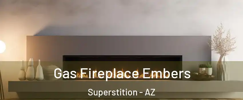 Gas Fireplace Embers Superstition - AZ