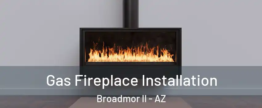 Gas Fireplace Installation Broadmor II - AZ